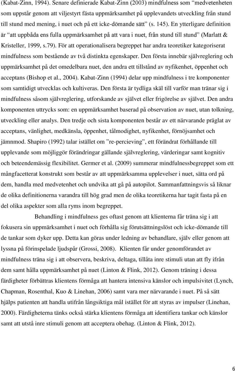 icke-dömande sätt (s. 145). En ytterligare definition är att uppbåda ens fulla uppmärksamhet på att vara i nuet, från stund till stund (Marlatt & Kristeller, 1999, s.79).