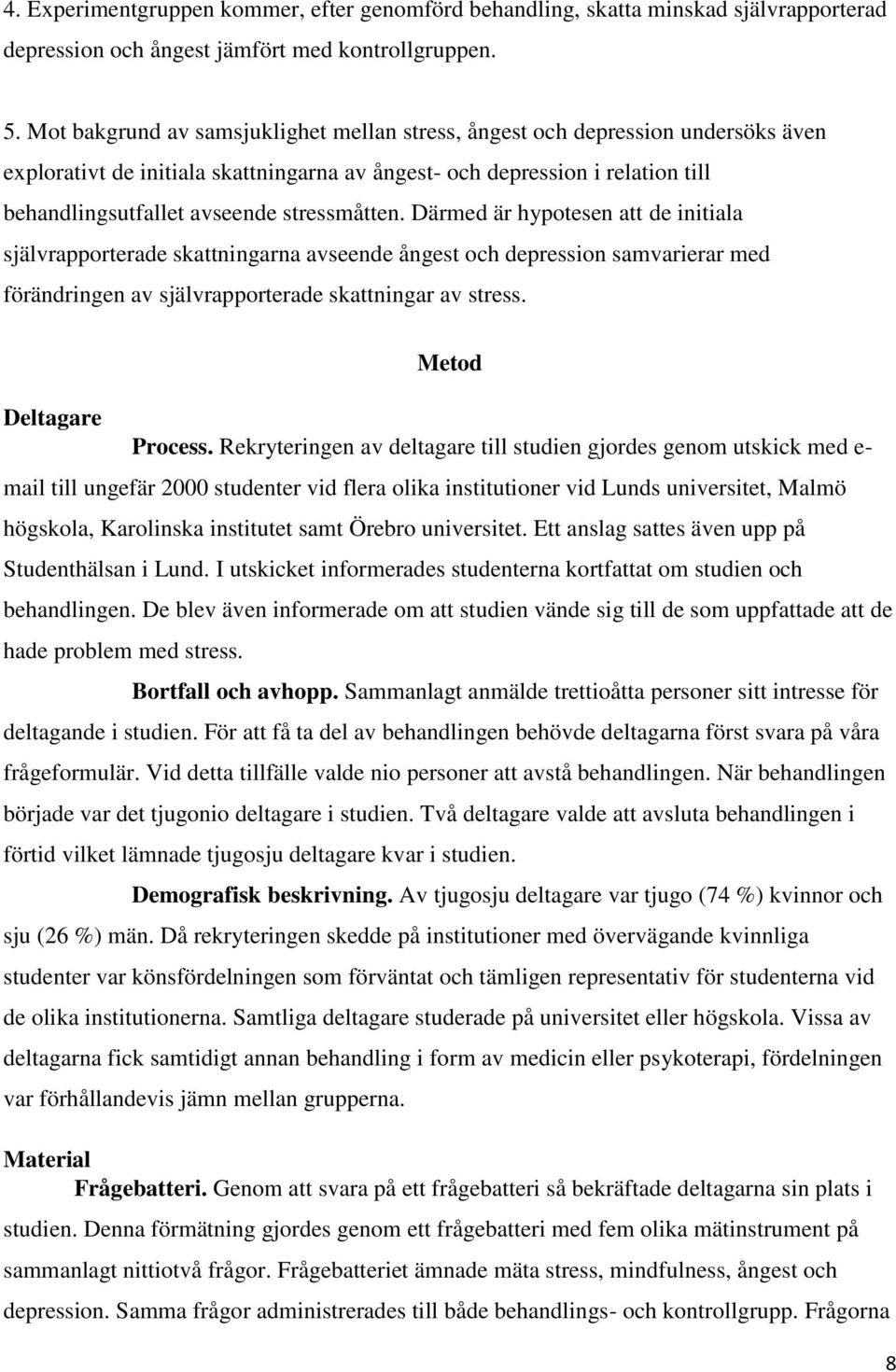 stressmåtten. Därmed är hypotesen att de initiala självrapporterade skattningarna avseende ångest och depression samvarierar med förändringen av självrapporterade skattningar av stress.