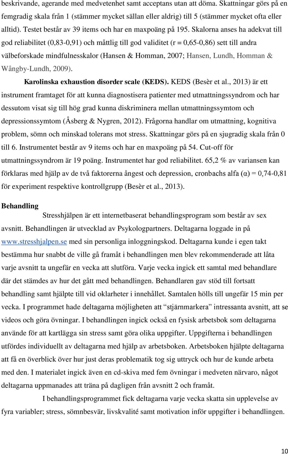 Skalorna anses ha adekvat till god reliabilitet (0,83-0,91) och måttlig till god validitet (r = 0,65-0,86) sett till andra välbeforskade mindfulnesskalor (Hansen & Homman, 2007; Hansen, Lundh, Homman