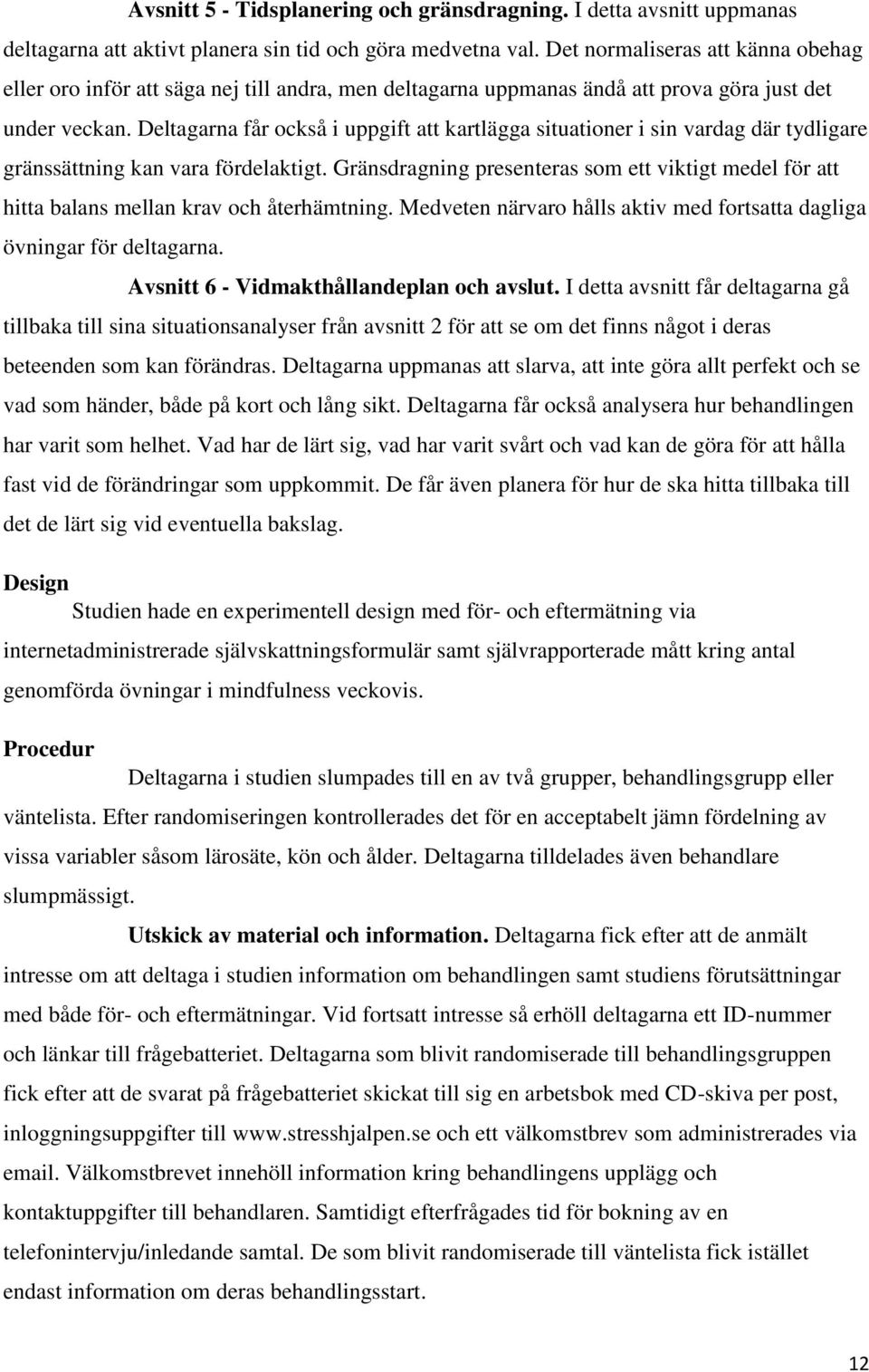 Deltagarna får också i uppgift att kartlägga situationer i sin vardag där tydligare gränssättning kan vara fördelaktigt.