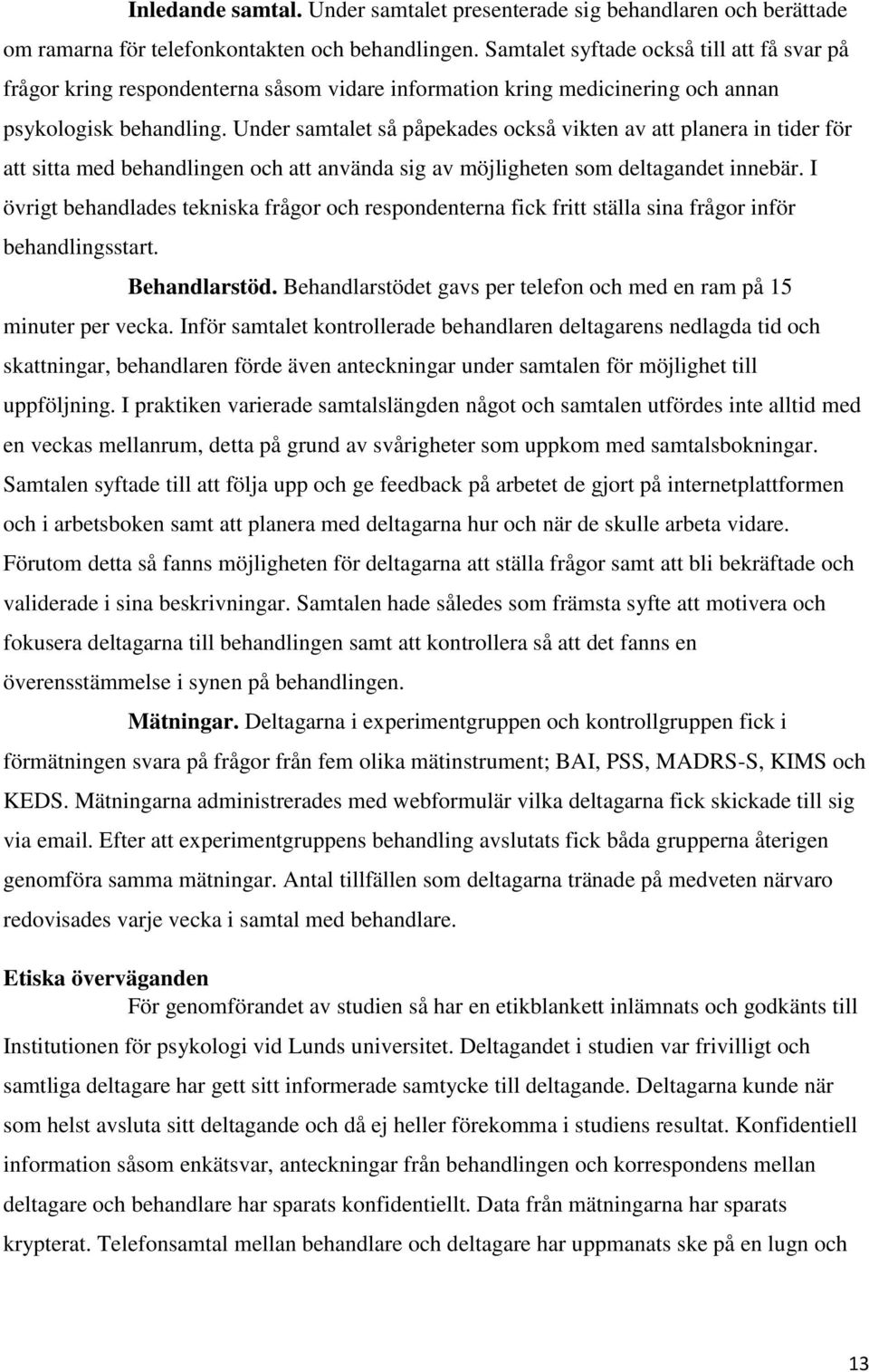 Under samtalet så påpekades också vikten av att planera in tider för att sitta med behandlingen och att använda sig av möjligheten som deltagandet innebär.