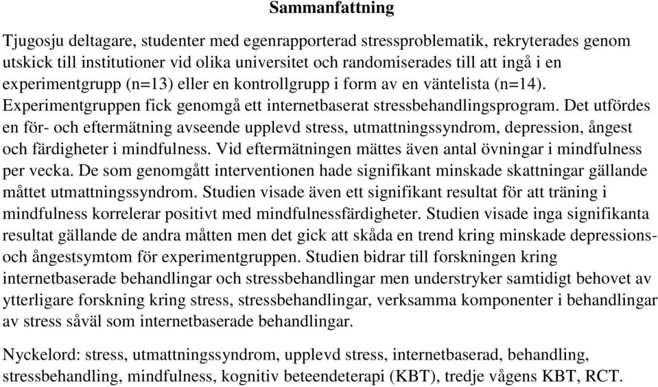 Det utfördes en för- och eftermätning avseende upplevd stress, utmattningssyndrom, depression, ångest och färdigheter i mindfulness.