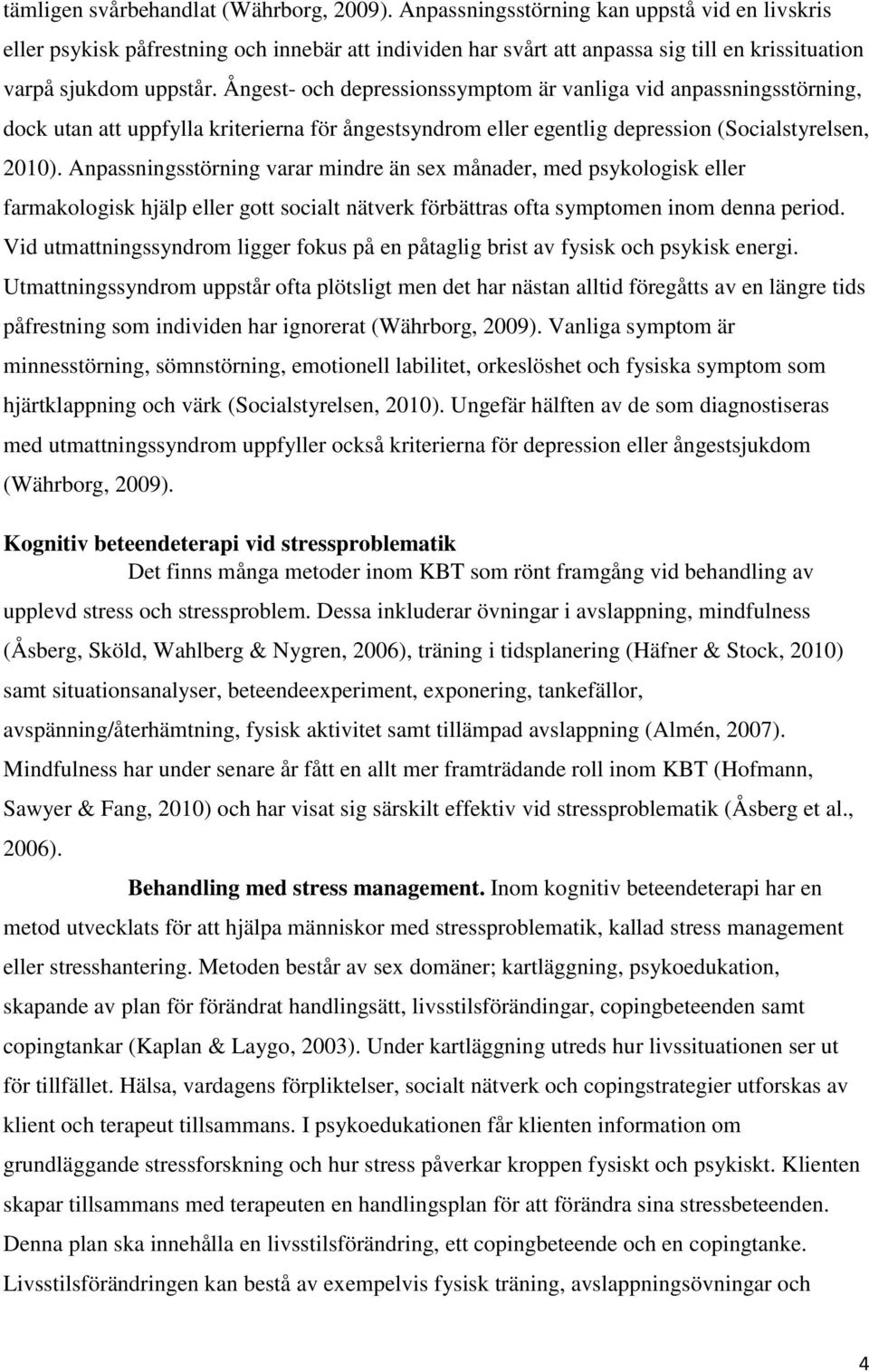 Ångest- och depressionssymptom är vanliga vid anpassningsstörning, dock utan att uppfylla kriterierna för ångestsyndrom eller egentlig depression (Socialstyrelsen, 2010).