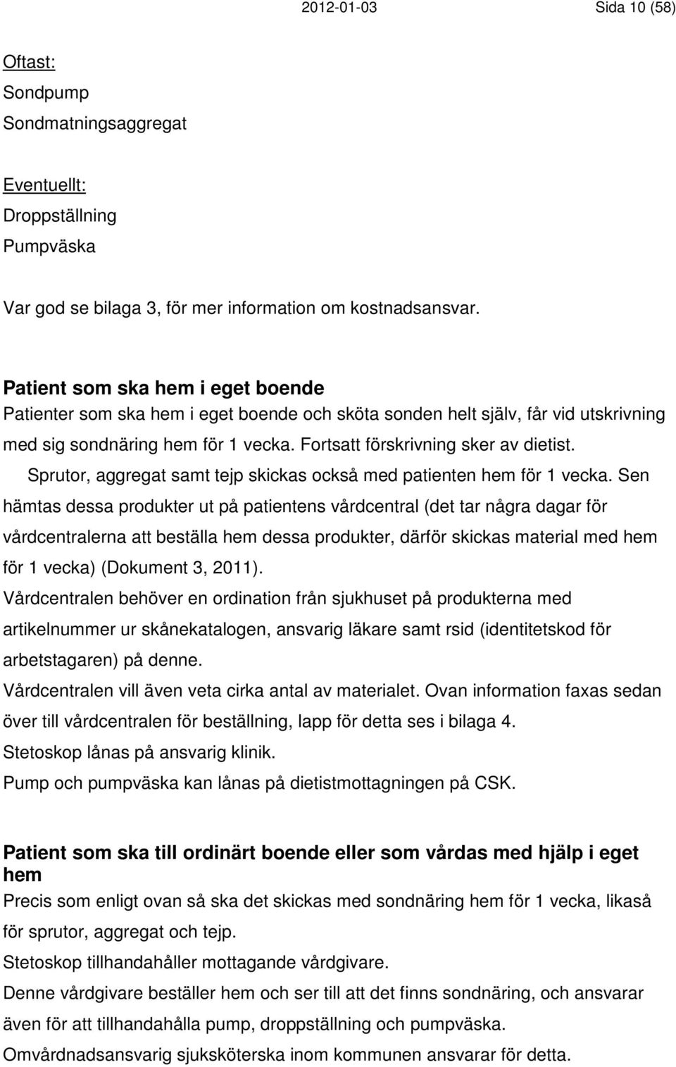 Sprutor, aggregat samt tejp skickas också med patienten hem för 1 vecka.