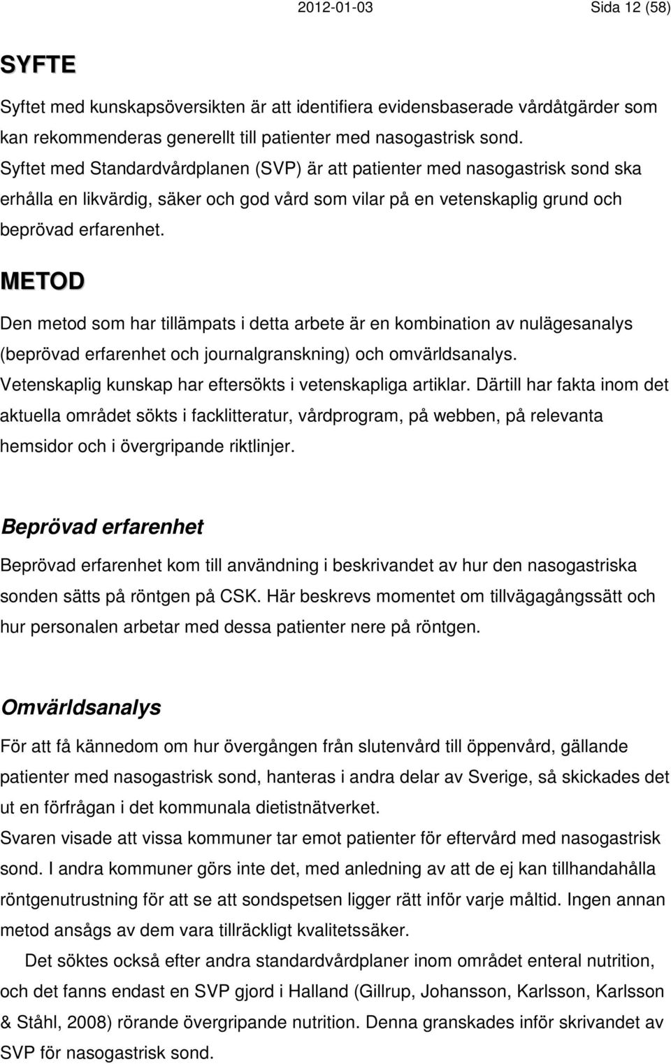 METOD Den metod som har tillämpats i detta arbete är en kombination av nulägesanalys (beprövad erfarenhet och journalgranskning) och omvärldsanalys.