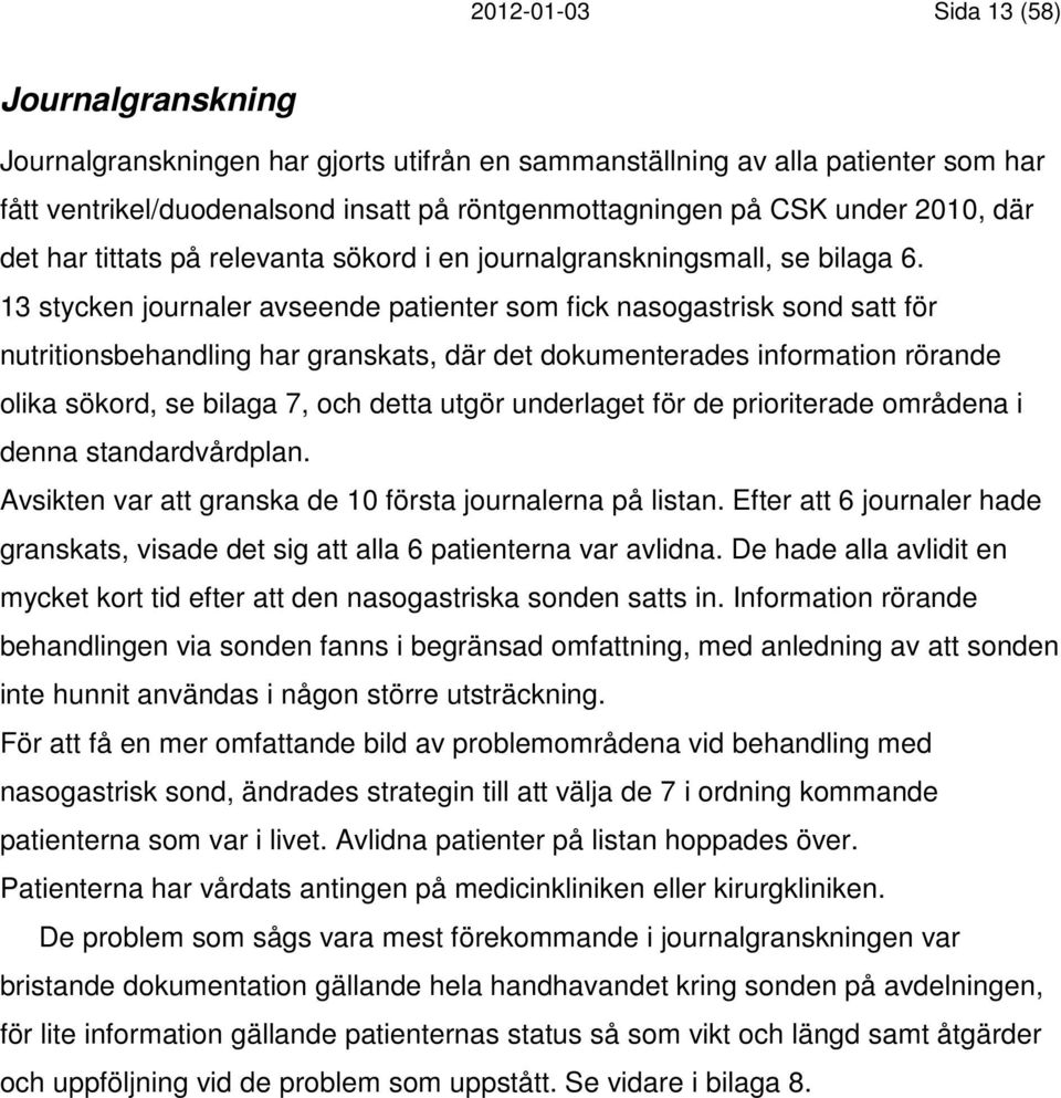 13 stycken journaler avseende patienter som fick nasogastrisk sond satt för nutritionsbehandling har granskats, där det dokumenterades information rörande olika sökord, se bilaga 7, och detta utgör