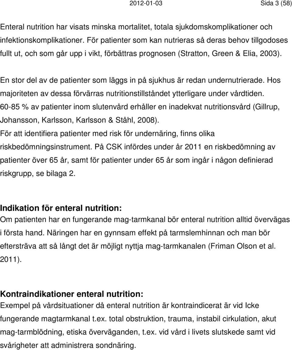 En stor del av de patienter som läggs in på sjukhus är redan undernutrierade. Hos majoriteten av dessa förvärras nutritionstillståndet ytterligare under vårdtiden.