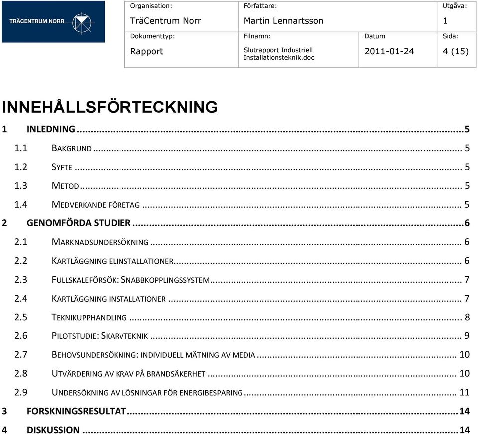 4 KARTLÄGGNING INSTALLATIONER... 7 2.5 TEKNIKUPPHANDLING...8 2.6 PILOTSTUDIE: SKARVTEKNIK... 9 2.