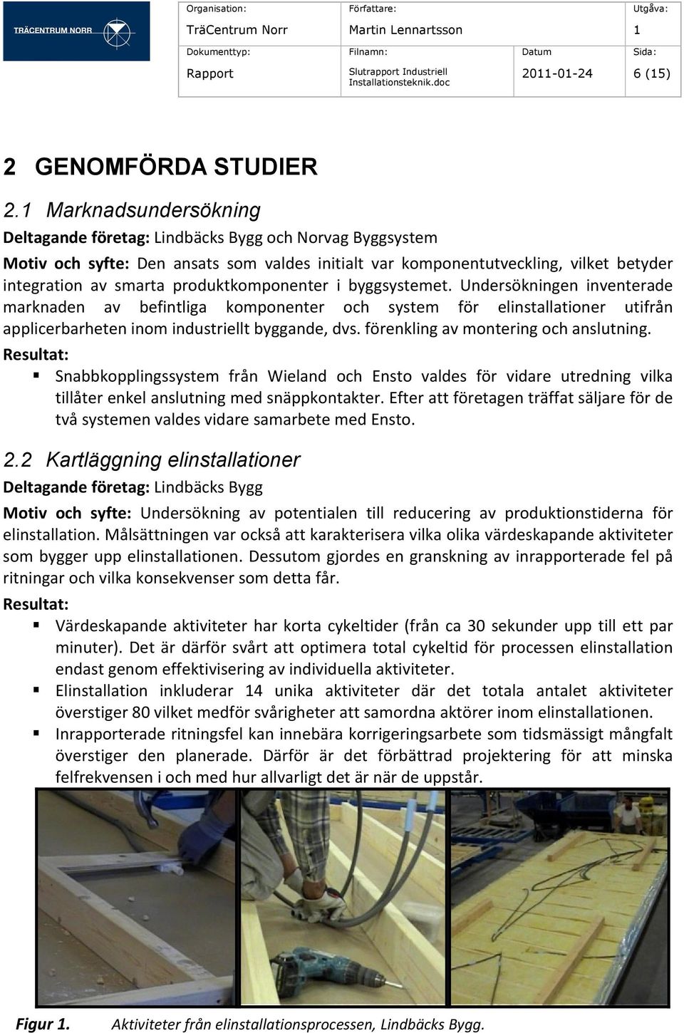 produktkomponenter i byggsystemet. Undersökningen inventerade marknaden av befintliga komponenter och system för elinstallationer utifrån applicerbarheten inom industriellt byggande, dvs.