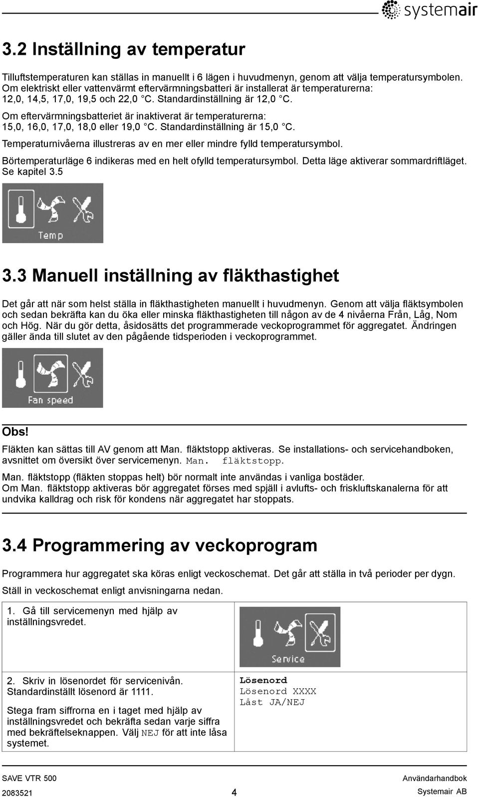 Om eftervärmningsbatteriet är inaktiverat är temperaturerna: 15,0, 16,0, 17,0, 18,0 eller 19,0 C. Standardinställning är 15,0 C.