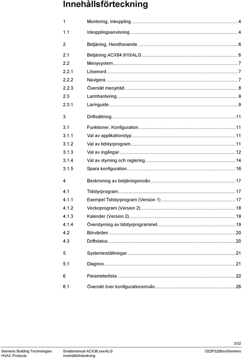 ..14 3.1.5 Spara konfiguration...16 4 av betjäningsnivån...17 4.1 Tidstyrprogram...17 4.1.1 Exempel Tidstyrprogram (Version 1)...17 4.1.2 Veckoprogram (Version 2)...18 4.1.3 Kalender (Version 2)...19 4.