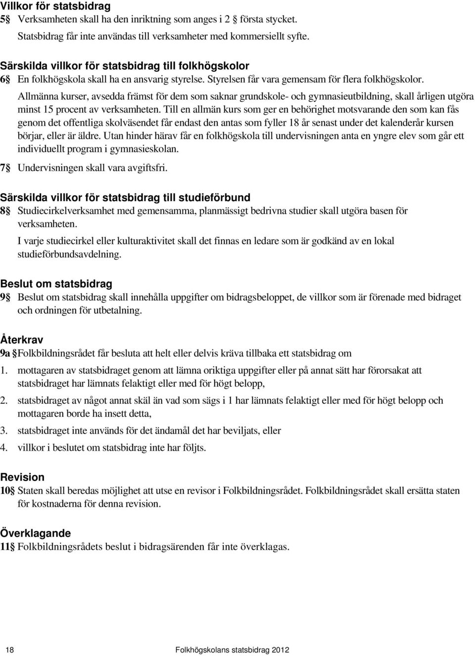 Allmänna kurser, avsedda främst för dem som saknar grundskole- och gymnasieutbildning, skall årligen utgöra minst 15 procent av verksamheten.