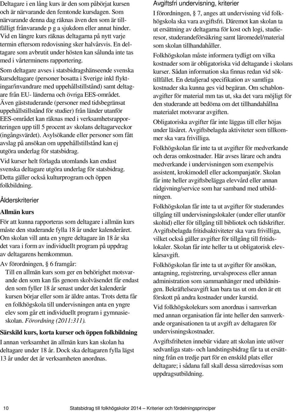 Som deltagare avses i statsbidragshänseende svenska kursdeltagare (personer bosatta i Sverige inkl flyktingar/invandrare med uppehållstillstånd) samt deltagare från EU- länderna och övriga