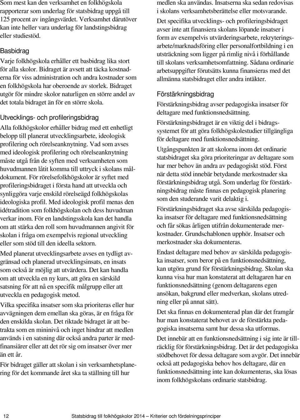 Bidraget är avsett att täcka kostnaderna för viss administration och andra kostnader som en folkhögskola har oberoende av storlek.