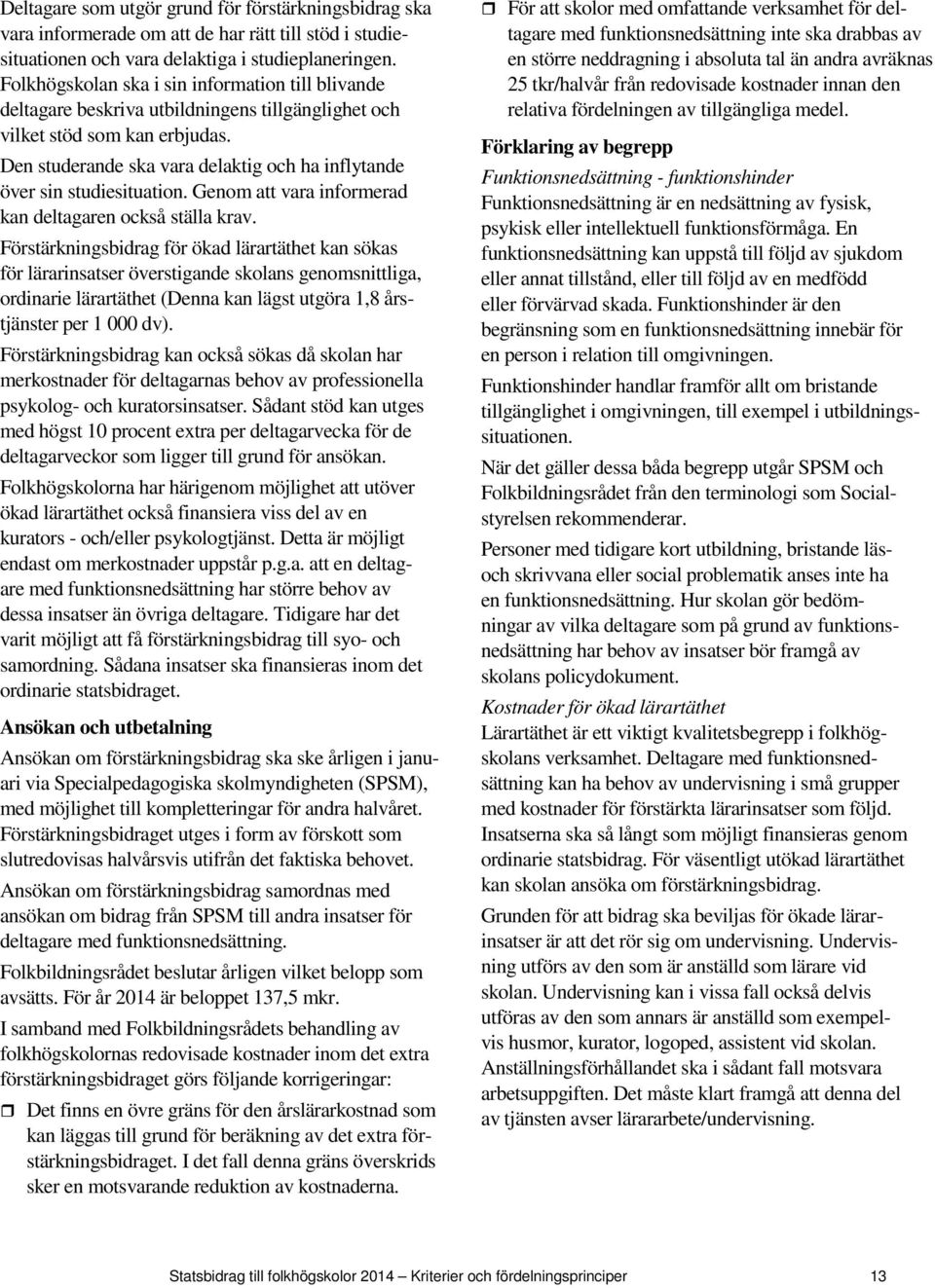 Den studerande ska vara delaktig och ha inflytande över sin studiesituation. Genom att vara informerad kan deltagaren också ställa krav.