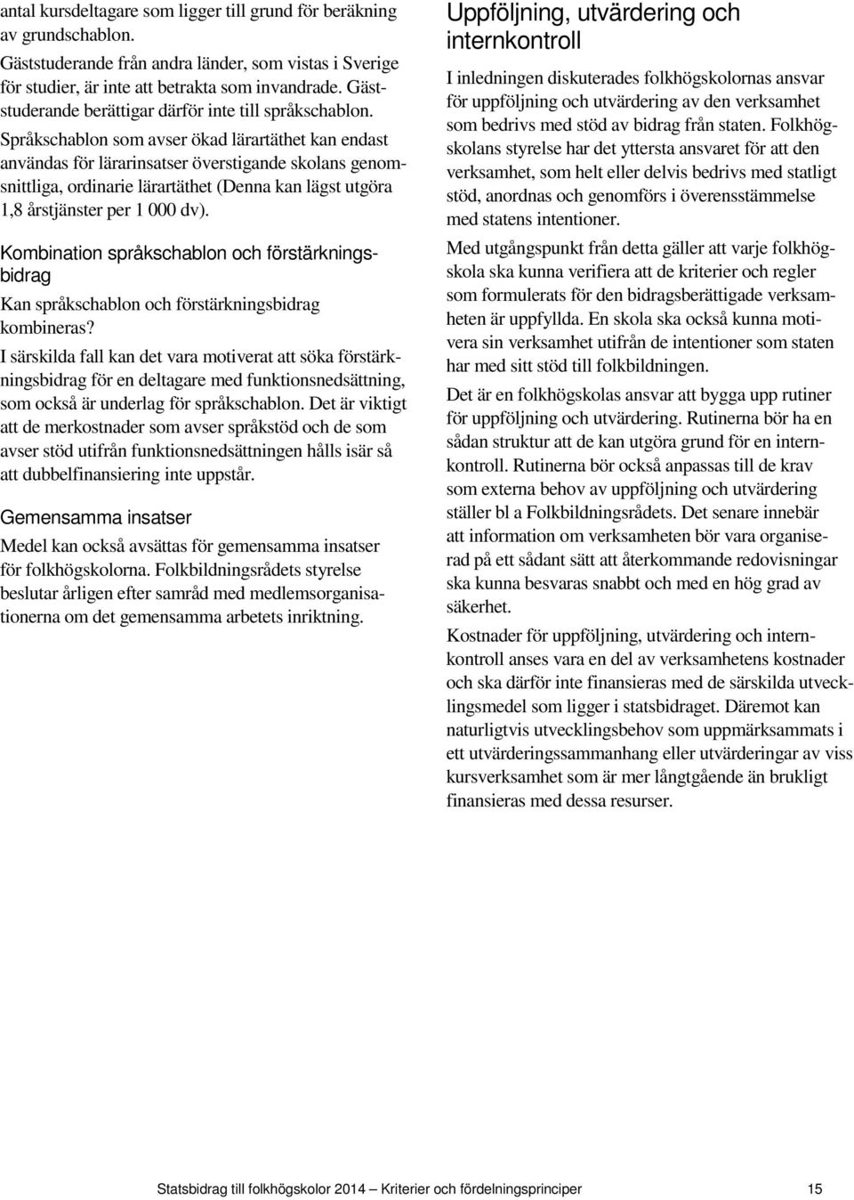 Språkschablon som avser ökad lärartäthet kan endast användas för lärarinsatser överstigande skolans genomsnittliga, ordinarie lärartäthet (Denna kan lägst utgöra 1,8 årstjänster per 1 000 dv).