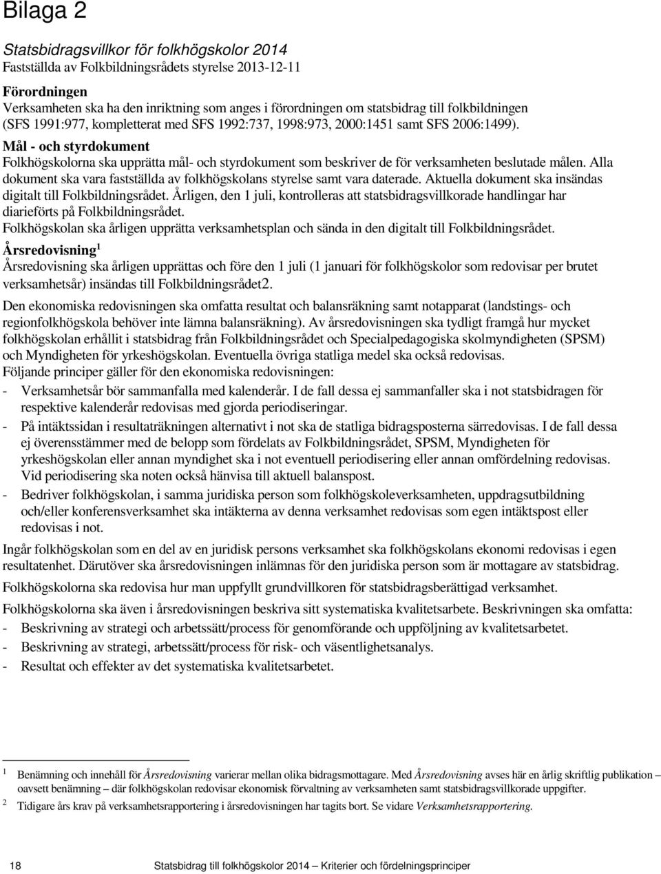 Mål - och styrdokument Folkhögskolorna ska upprätta mål- och styrdokument som beskriver de för verksamheten beslutade målen.