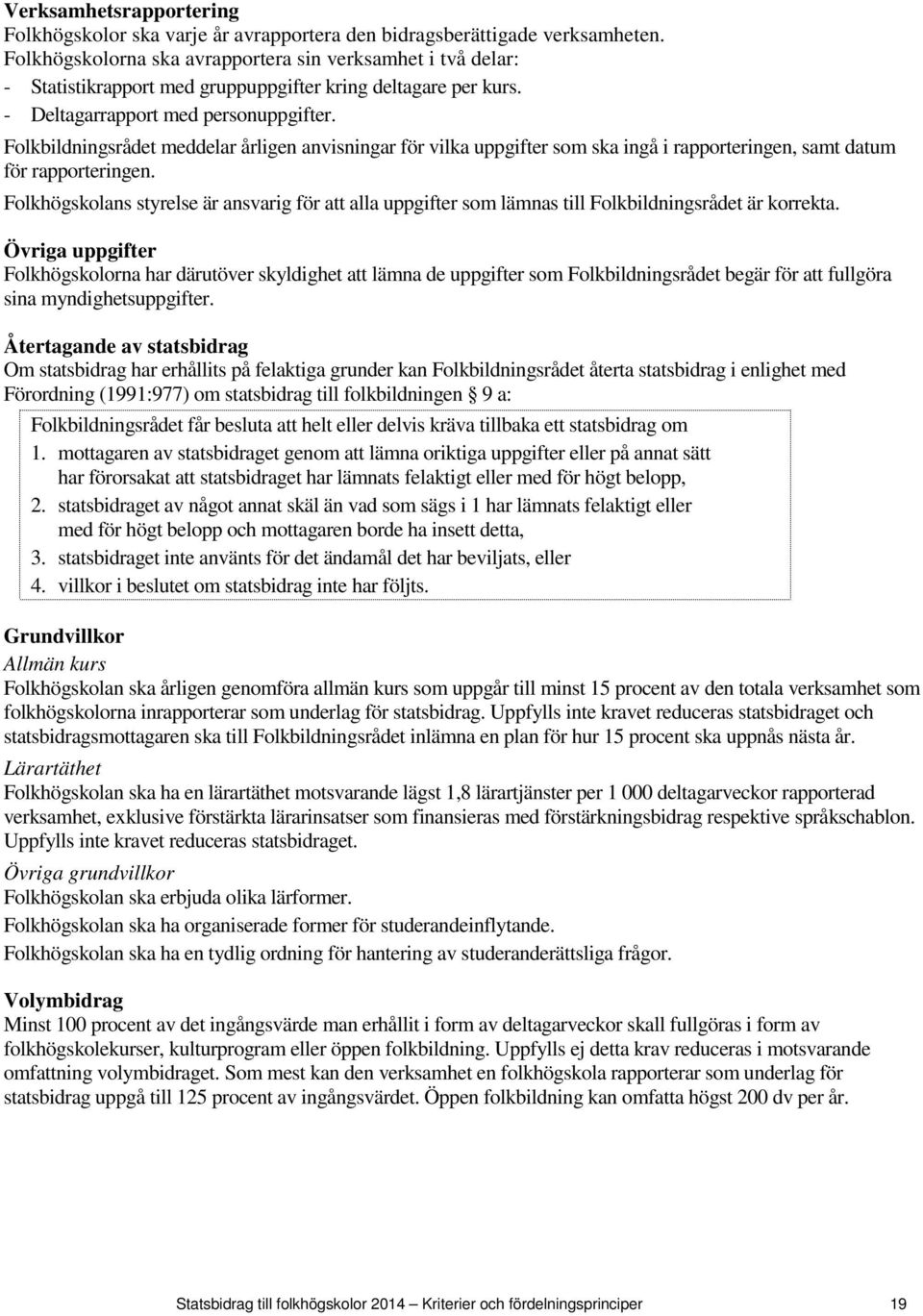 Folkbildningsrådet meddelar årligen anvisningar för vilka uppgifter som ska ingå i rapporteringen, samt datum för rapporteringen.