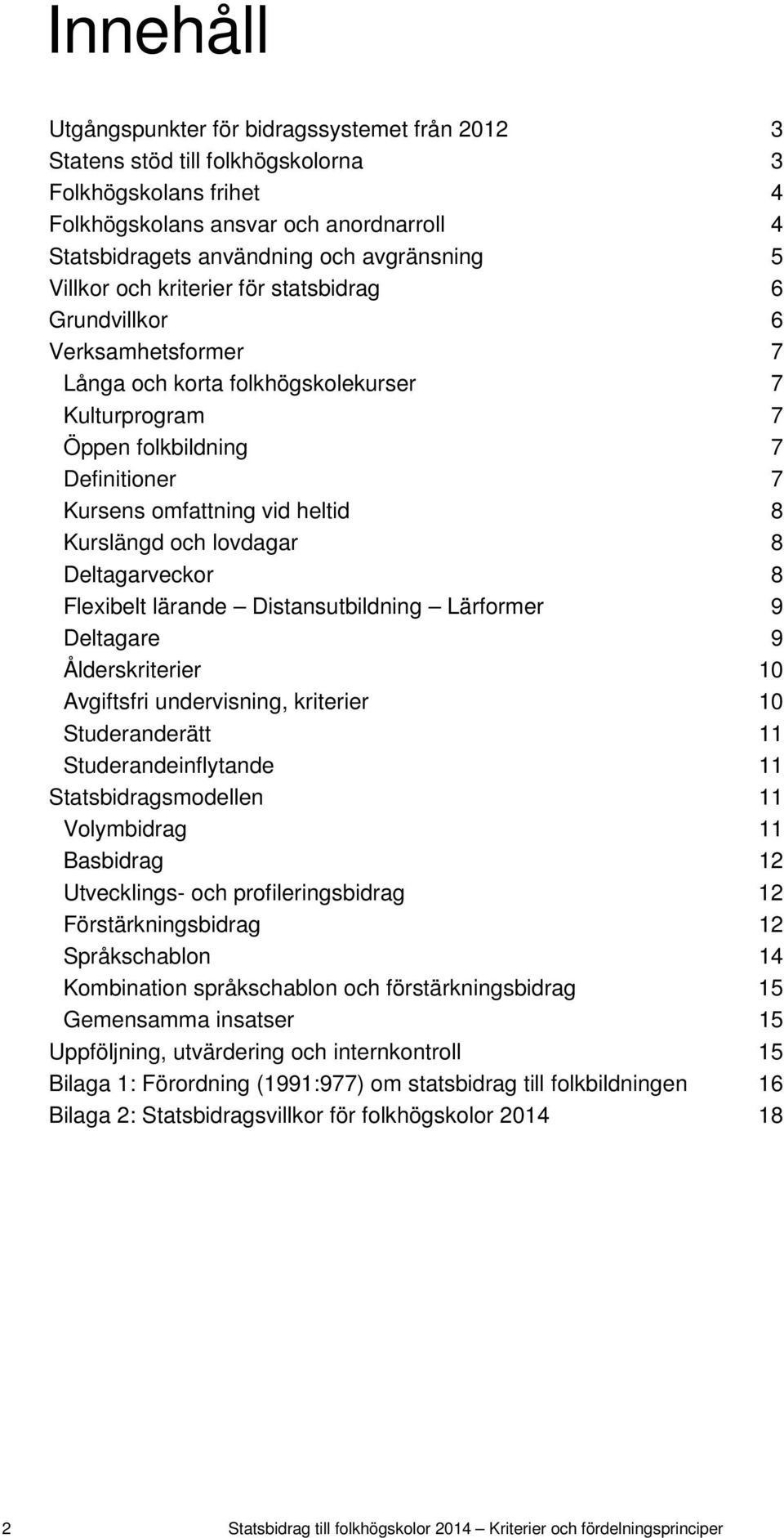 Kurslängd och lovdagar 8 Deltagarveckor 8 Flexibelt lärande Distansutbildning Lärformer 9 Deltagare 9 Ålderskriterier 10 Avgiftsfri undervisning, kriterier 10 Studeranderätt 11 Studerandeinflytande