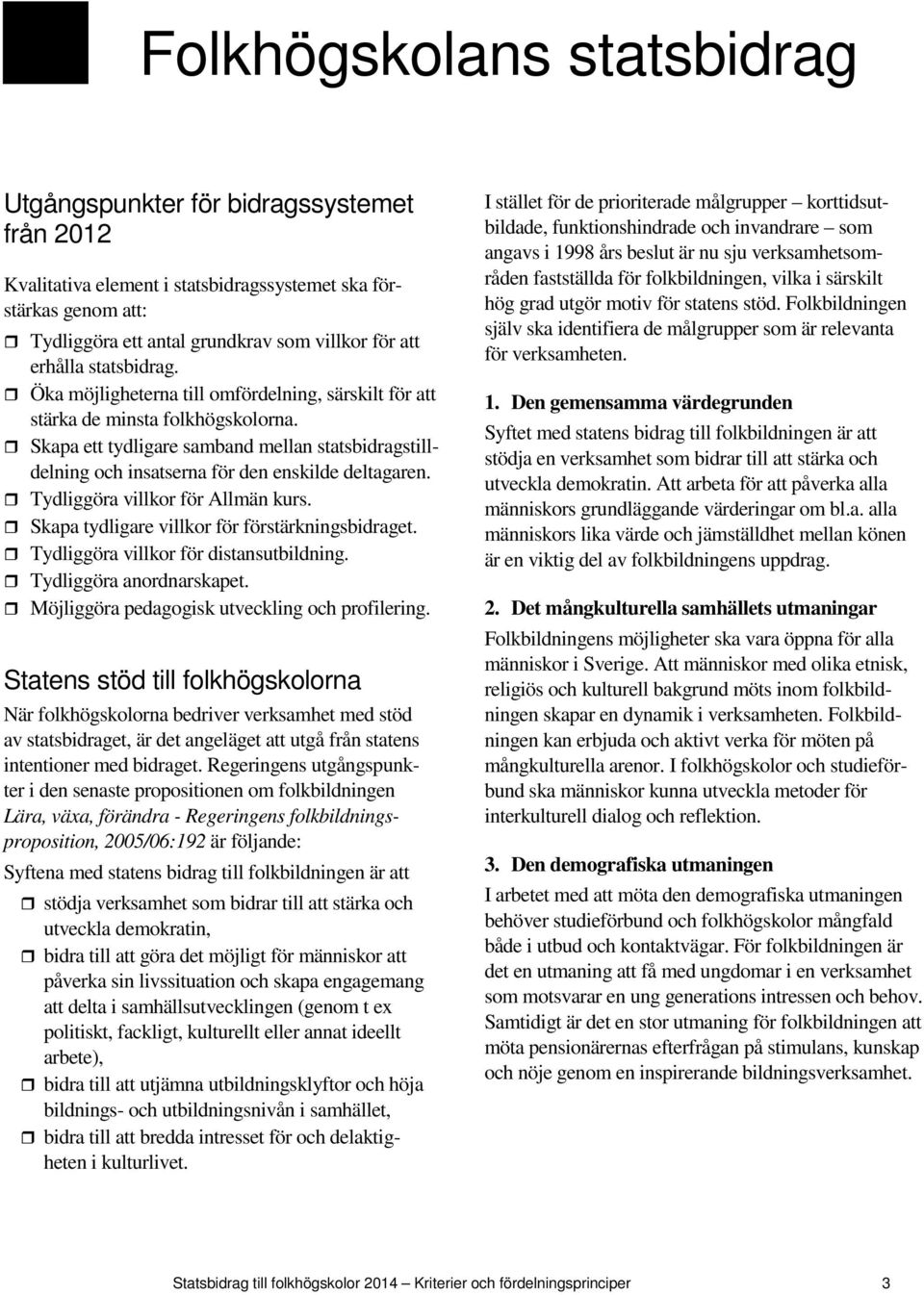 Skapa ett tydligare samband mellan statsbidragstilldelning och insatserna för den enskilde deltagaren. Tydliggöra villkor för Allmän kurs. Skapa tydligare villkor för förstärkningsbidraget.