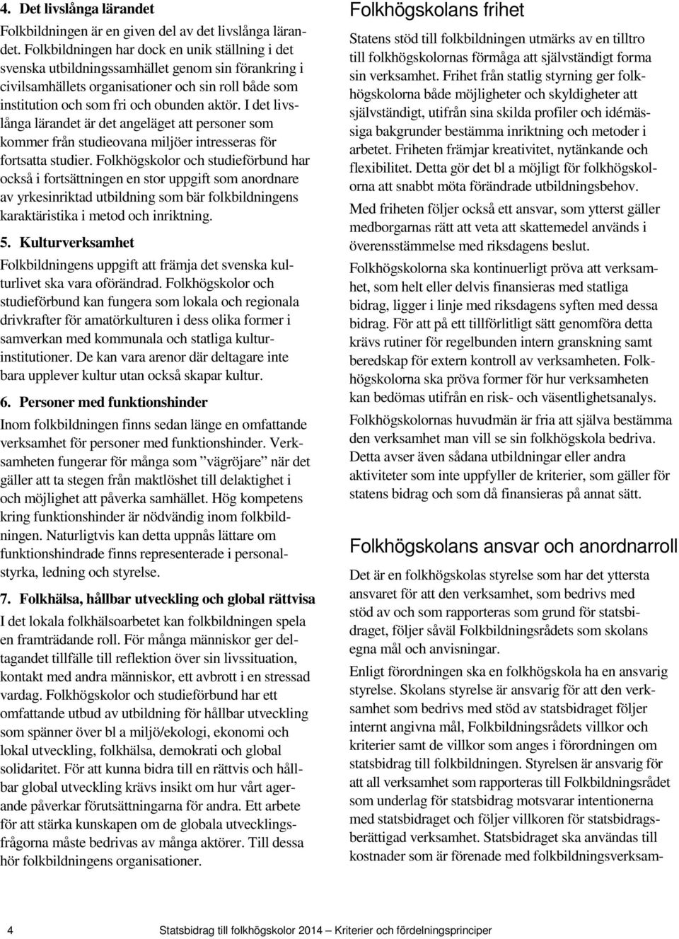 I det livslånga lärandet är det angeläget att personer som kommer från studieovana miljöer intresseras för fortsatta studier.