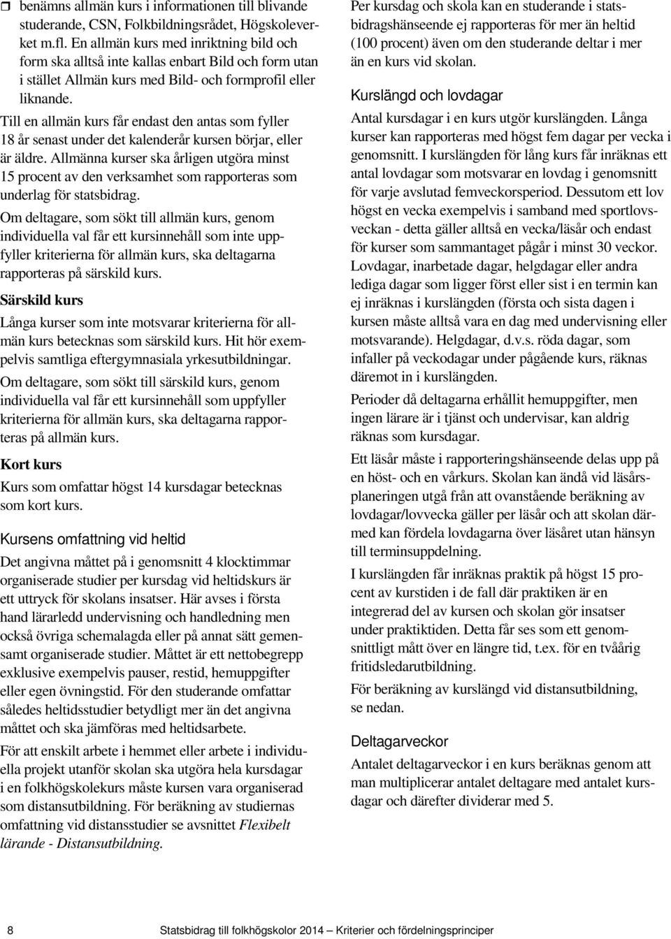 Till en allmän kurs får endast den antas som fyller 18 år senast under det kalenderår kursen börjar, eller är äldre.