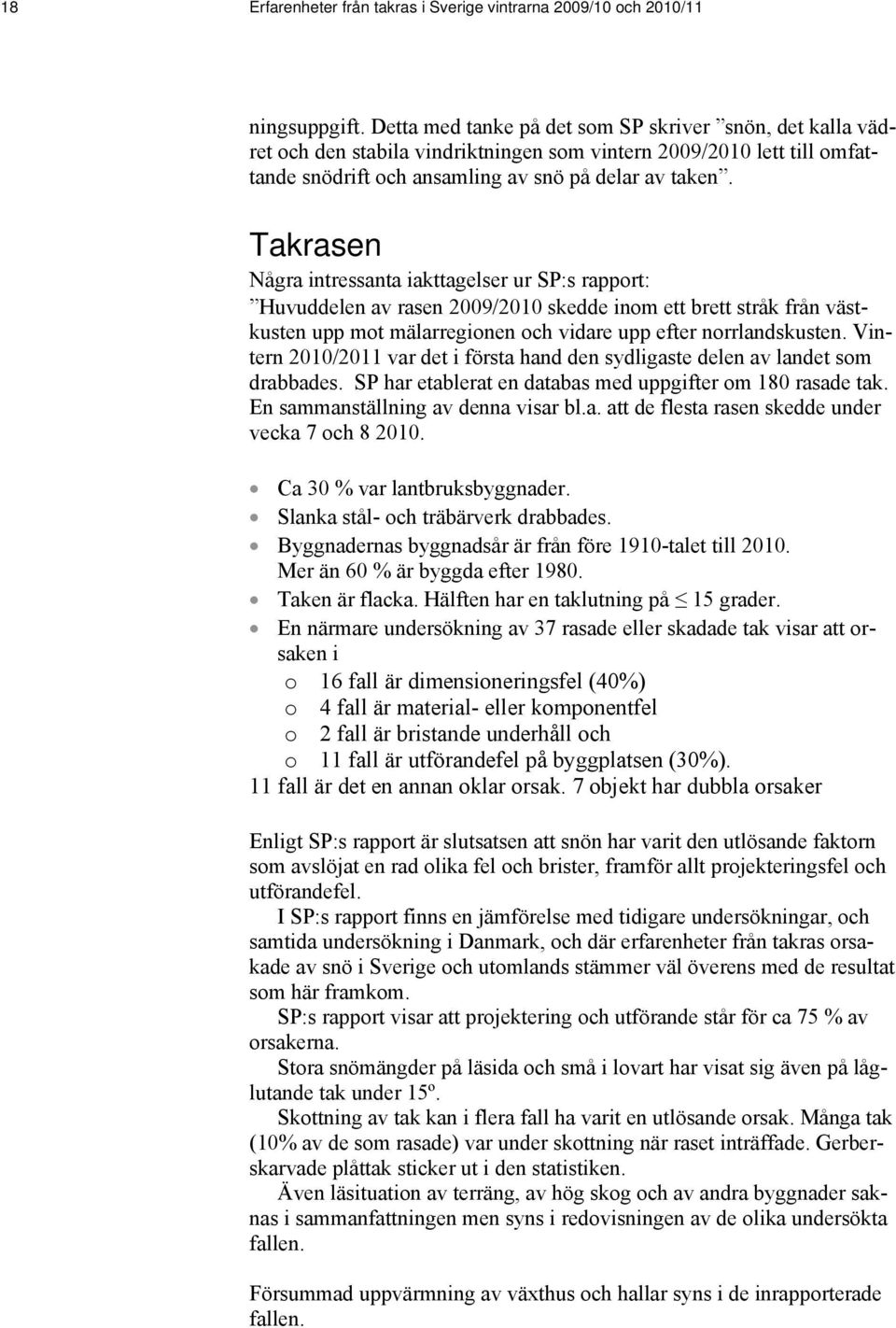 Takrasen Några intressanta iakttagelser ur SP:s rapport: Huvuddelen av rasen 2009/2010 skedde inom ett brett stråk från västkusten upp mot mälarregionen och vidare upp efter norrlandskusten.