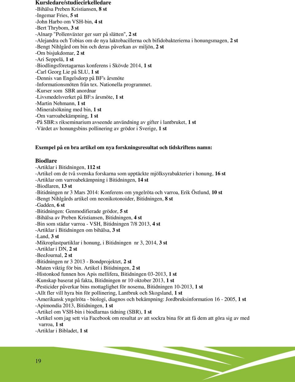 konferens i Skövde 2014, 1 st -Carl Georg Lie på SLU, 1 st -Dennis van Engelsdorp på BF's årsmöte -Informationsmöten från tex. Nationella programmet.