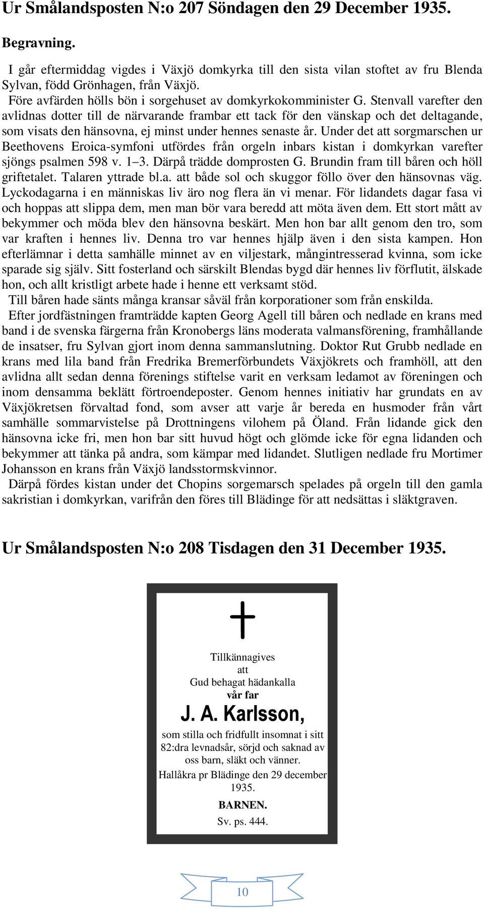 Stenvall varefter den avlidnas dotter till de närvarande frambar ett tack för den vänskap och det deltagande, som visats den hänsovna, ej minst under hennes senaste år.