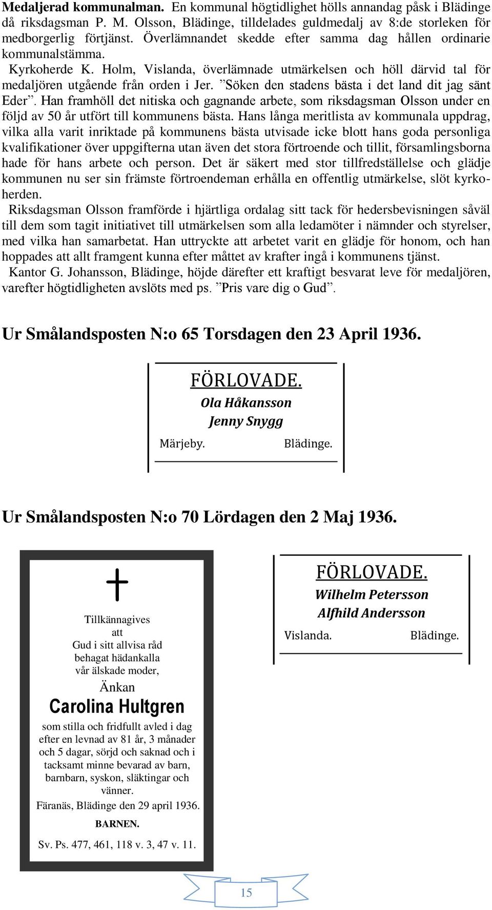 Söken den stadens bästa i det land dit jag sänt Eder. Han framhöll det nitiska och gagnande arbete, som riksdagsman Olsson under en följd av 50 år utfört till kommunens bästa.