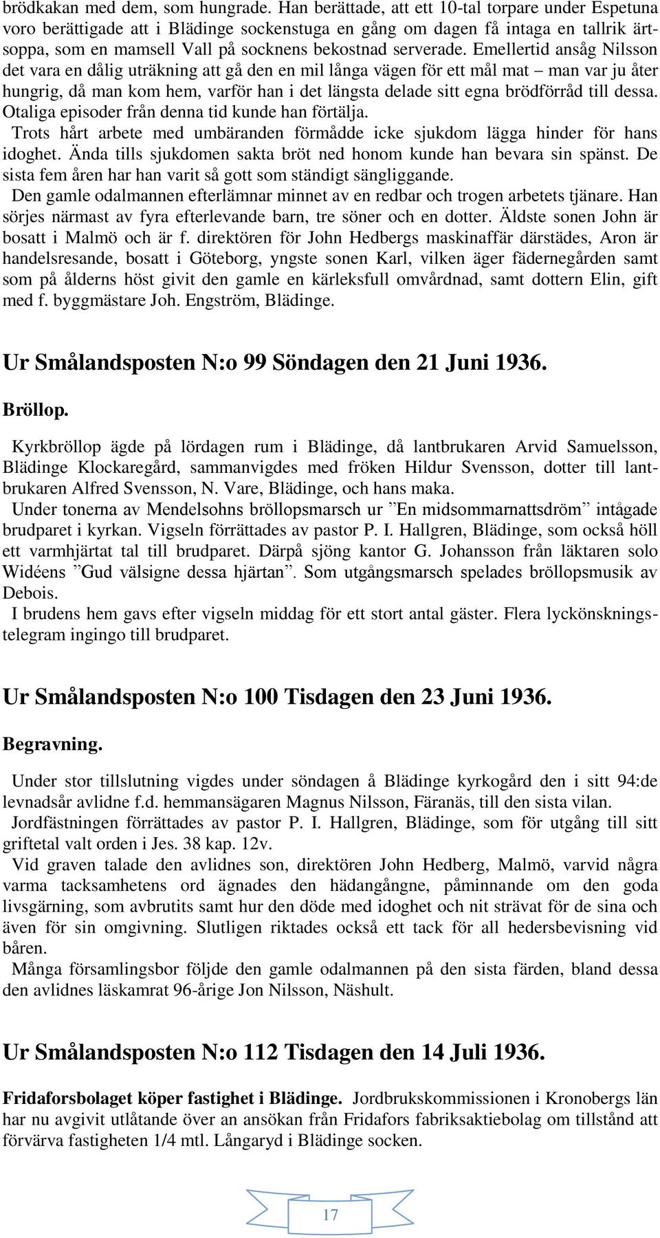 Emellertid ansåg Nilsson det vara en dålig uträkning att gå den en mil långa vägen för ett mål mat man var ju åter hungrig, då man kom hem, varför han i det längsta delade sitt egna brödförråd till