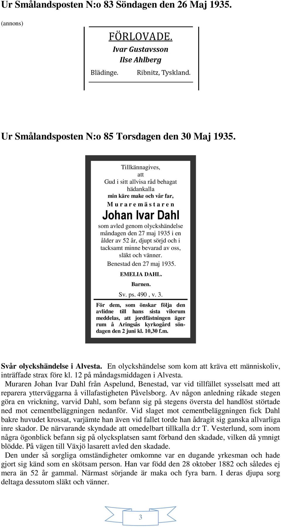 av 52 år, djupt sörjd och i tacksamt minne bevarad av oss, släkt och vänner. Benestad den 27 maj 1935. EMELIA DAHL. Barnen. Sv. ps. 490, v. 3.