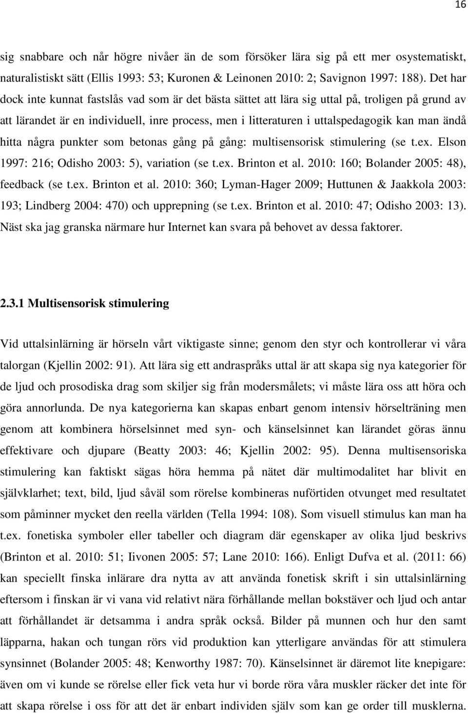 ändå hitta några punkter som betonas gång på gång: multisensorisk stimulering (se t.ex. Elson 1997: 216; Odisho 2003: 5), variation (se t.ex. Brinton et al.