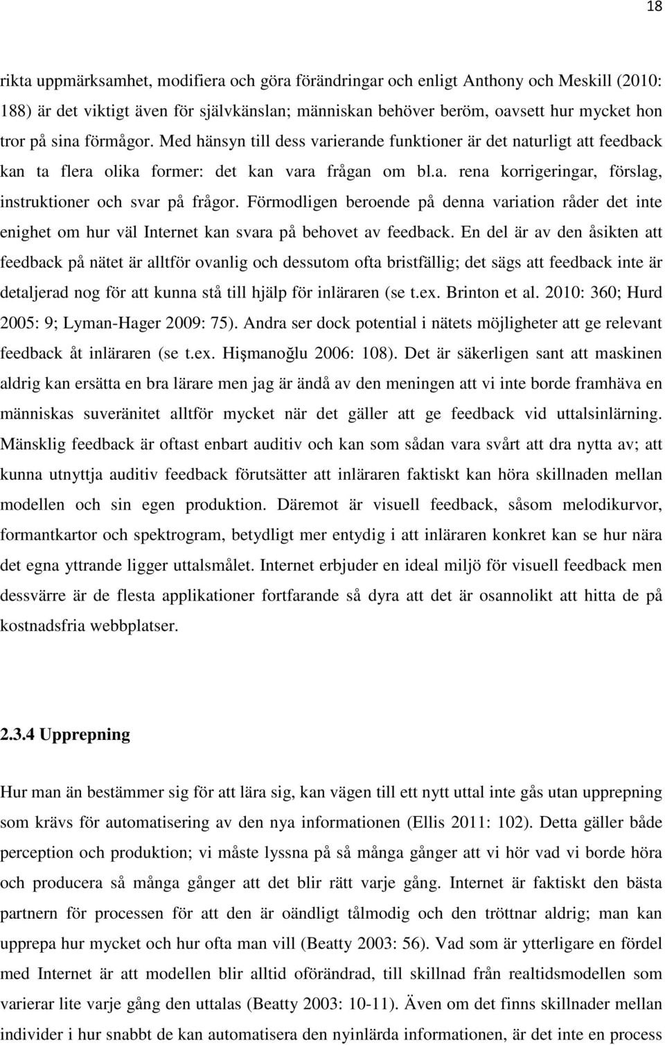 Förmodligen beroende på denna variation råder det inte enighet om hur väl Internet kan svara på behovet av feedback.