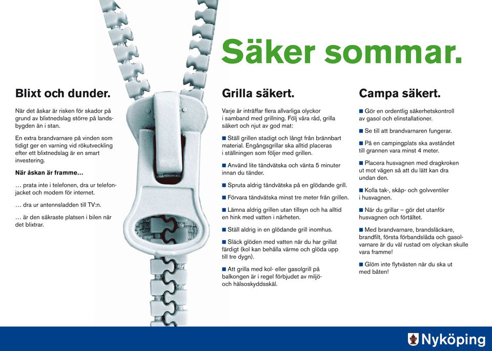 När åskan är framme prata inte i telefonen, dra ur telefonjacket och modem för internet. dra ur antennsladden till TV:n. är den säkraste platsen i bilen när det blixtrar.