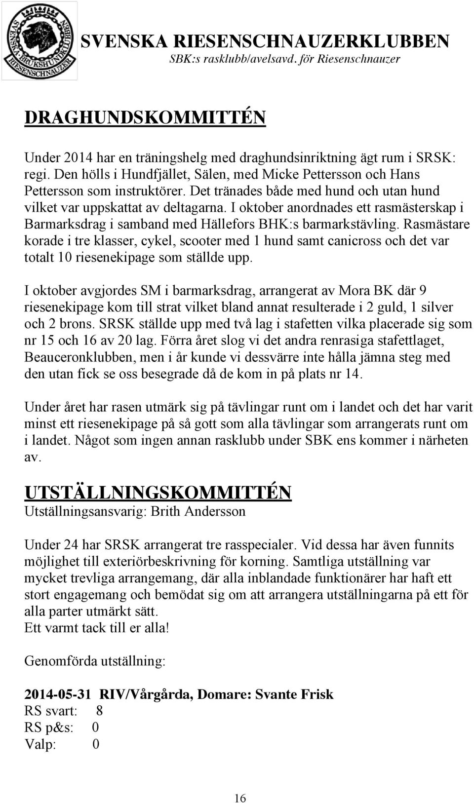 Rasmästare korade i tre klasser, cykel, scooter med 1 hund samt canicross och det var totalt 10 riesenekipage som ställde upp.