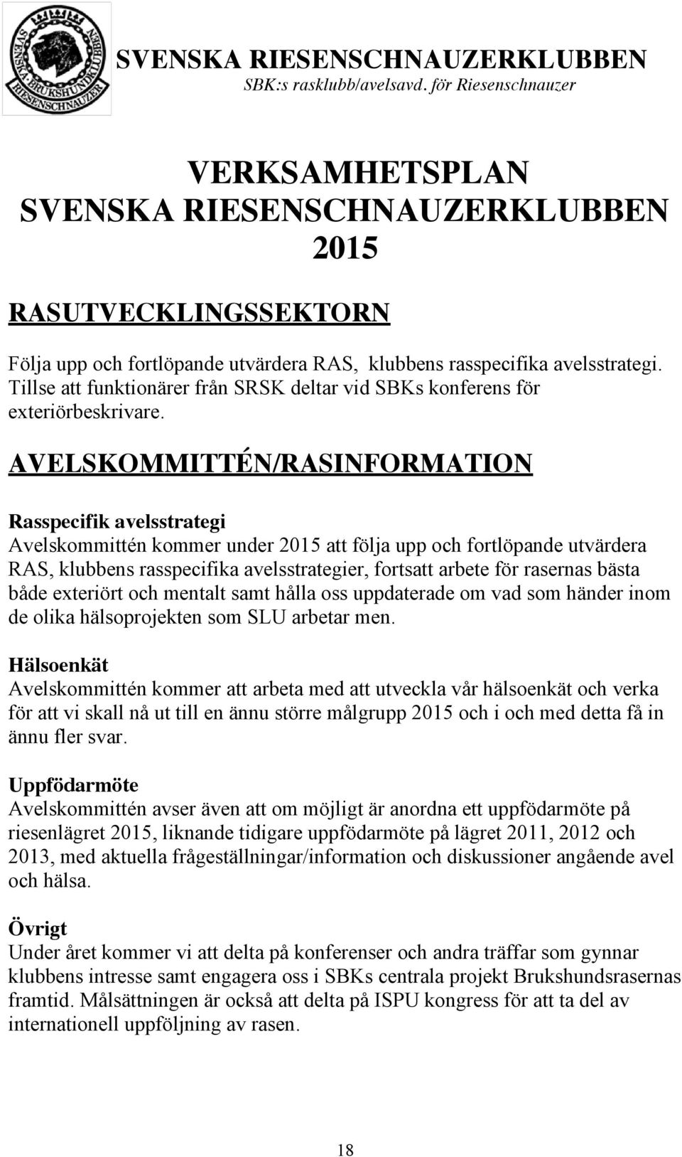 AVELSKOMMITTÉN/RASINFORMATION Rasspecifik avelsstrategi Avelskommittén kommer under 2015 att följa upp och fortlöpande utvärdera RAS, klubbens rasspecifika avelsstrategier, fortsatt arbete för