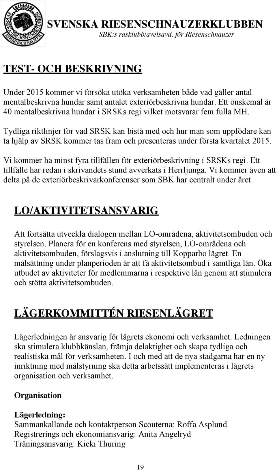 Tydliga riktlinjer för vad SRSK kan bistå med och hur man som uppfödare kan ta hjälp av SRSK kommer tas fram och presenteras under första kvartalet 2015.