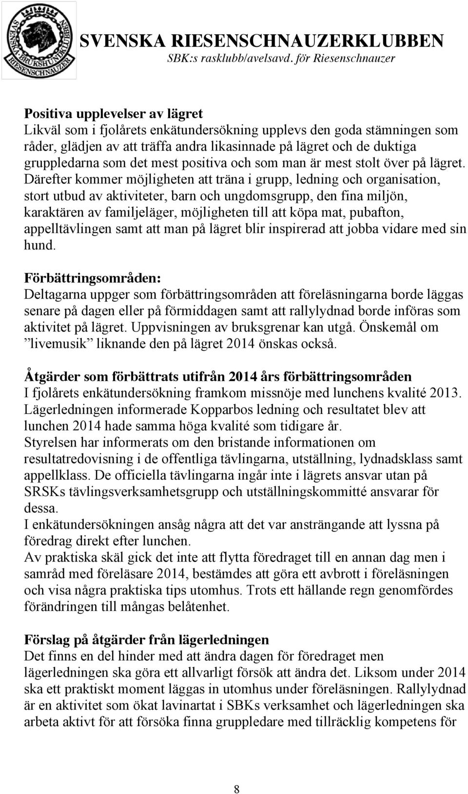 Därefter kommer möjligheten att träna i grupp, ledning och organisation, stort utbud av aktiviteter, barn och ungdomsgrupp, den fina miljön, karaktären av familjeläger, möjligheten till att köpa mat,