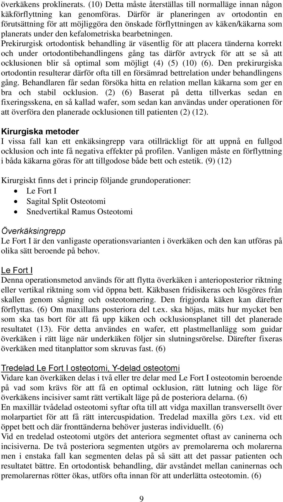 Prekirurgisk ortodontisk behandling är väsentlig för att placera tänderna korrekt och under ortodontibehandlingens gång tas därför avtryck för att se så att ocklusionen blir så optimal som möjligt