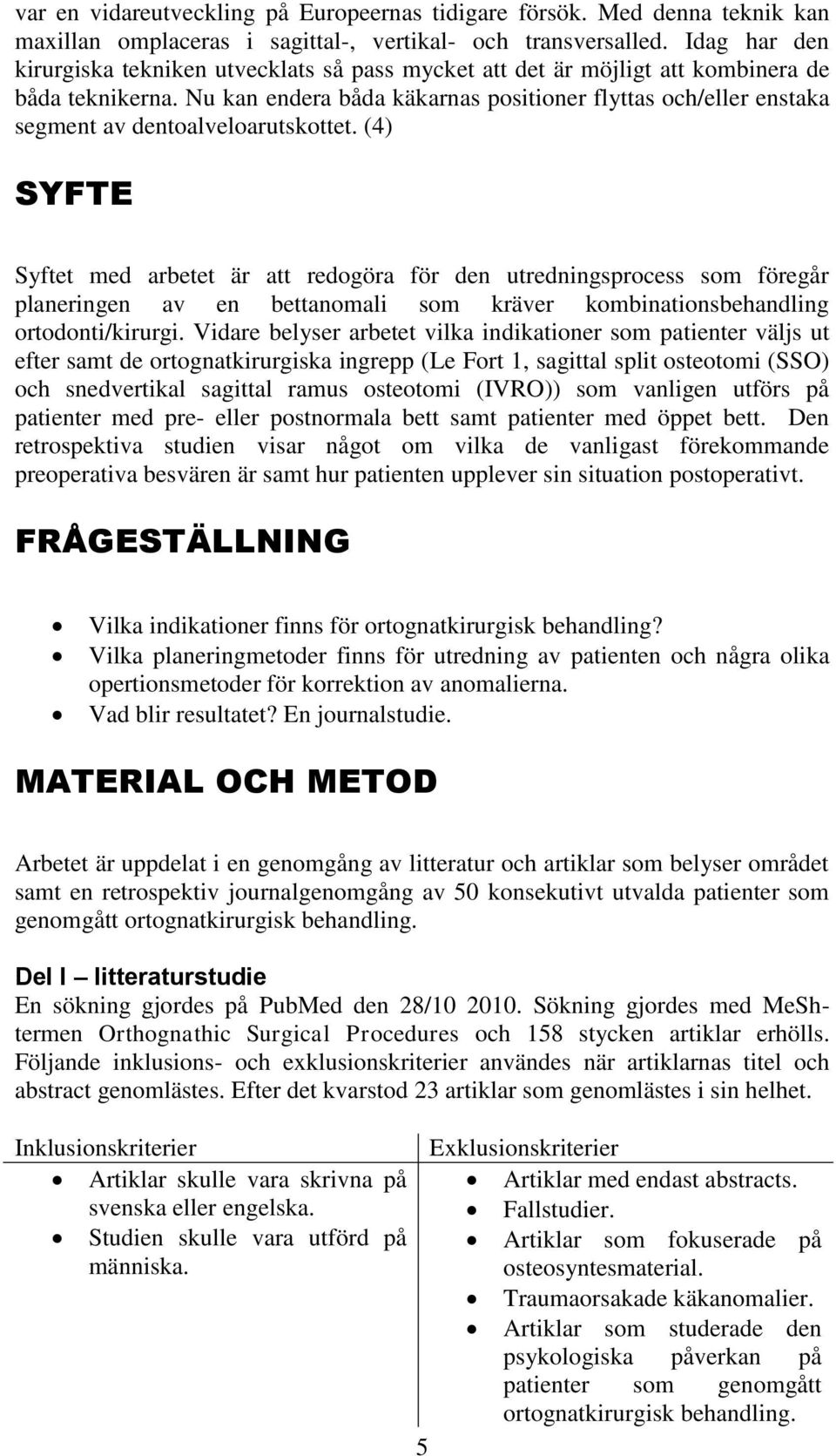 Nu kan endera båda käkarnas positioner flyttas och/eller enstaka segment av dentoalveloarutskottet.