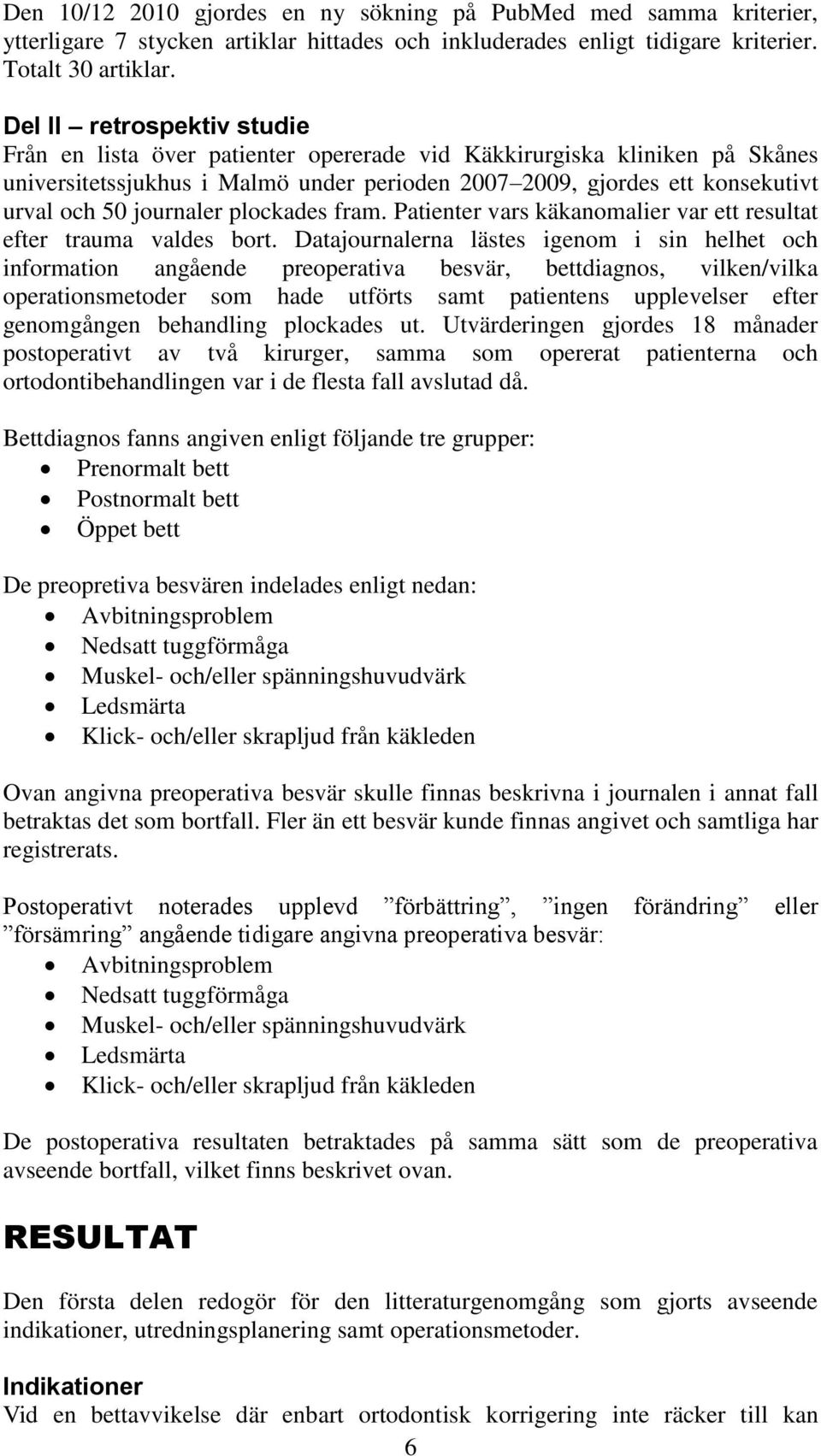 journaler plockades fram. Patienter vars käkanomalier var ett resultat efter trauma valdes bort.