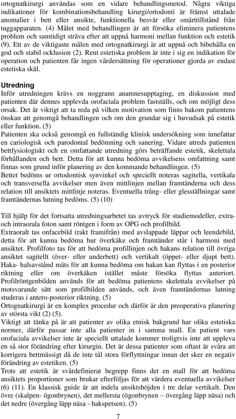 (4) Målet med behandlingen är att försöka eliminera patientens problem och samtidigt sträva efter att uppnå harmoni mellan funktion och estetik (9).