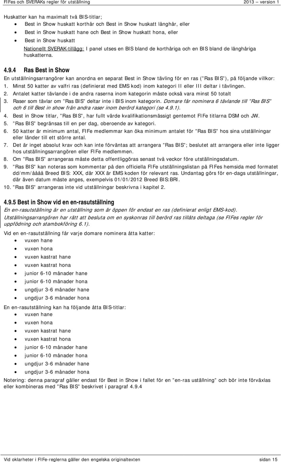 4 Ras Best in Show En utställningsarrangörer kan anordna en separat Best in Show tävling för en ras ( Ras BIS ), på följande villkor: 1.