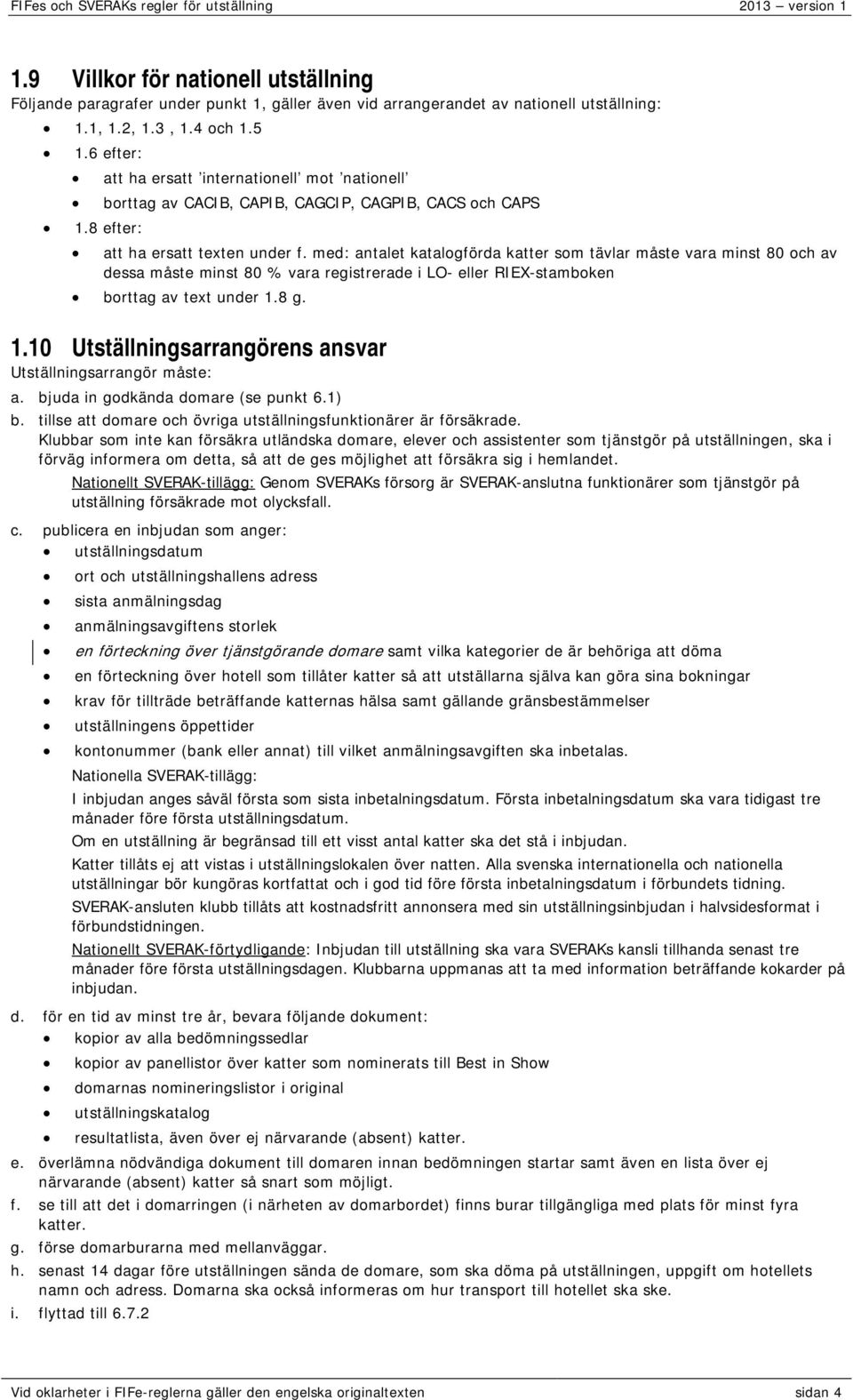 med: antalet katalogförda katter som tävlar måste vara minst 80 och av dessa måste minst 80 % vara registrerade i LO- eller RIEX-stamboken borttag av text under 1.