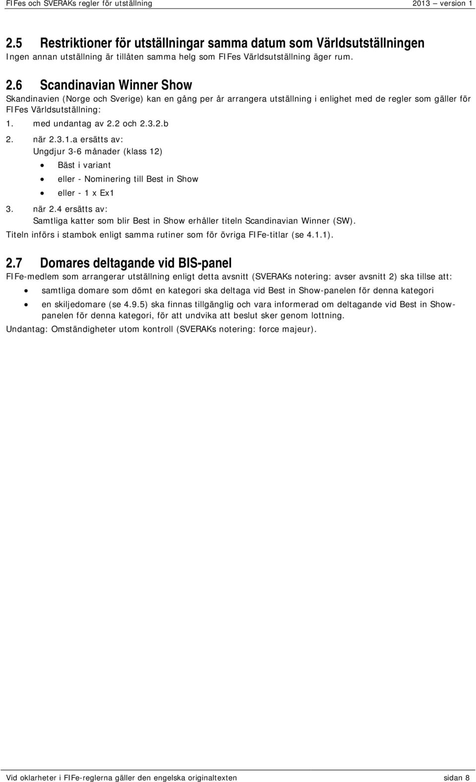 när 2.3.1.a ersätts av: Ungdjur 3-6 månader (klass 12) Bäst i variant eller - Nominering till Best in Show eller - 1 x Ex1 3. när 2.