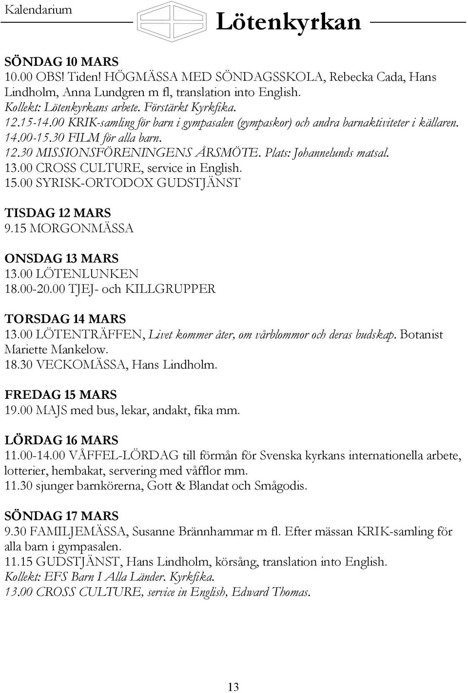 Plats: Johannelunds matsal. 13.00 CROSS CULTURE, service in English. 15.00 SYRISK-ORTODOX GUDSTJÄNST TISDAG 12 MARS 9.15 MORGONMÄSSA ONSDAG 13 MARS 13.00 LÖTENLUNKEN 18.00-20.