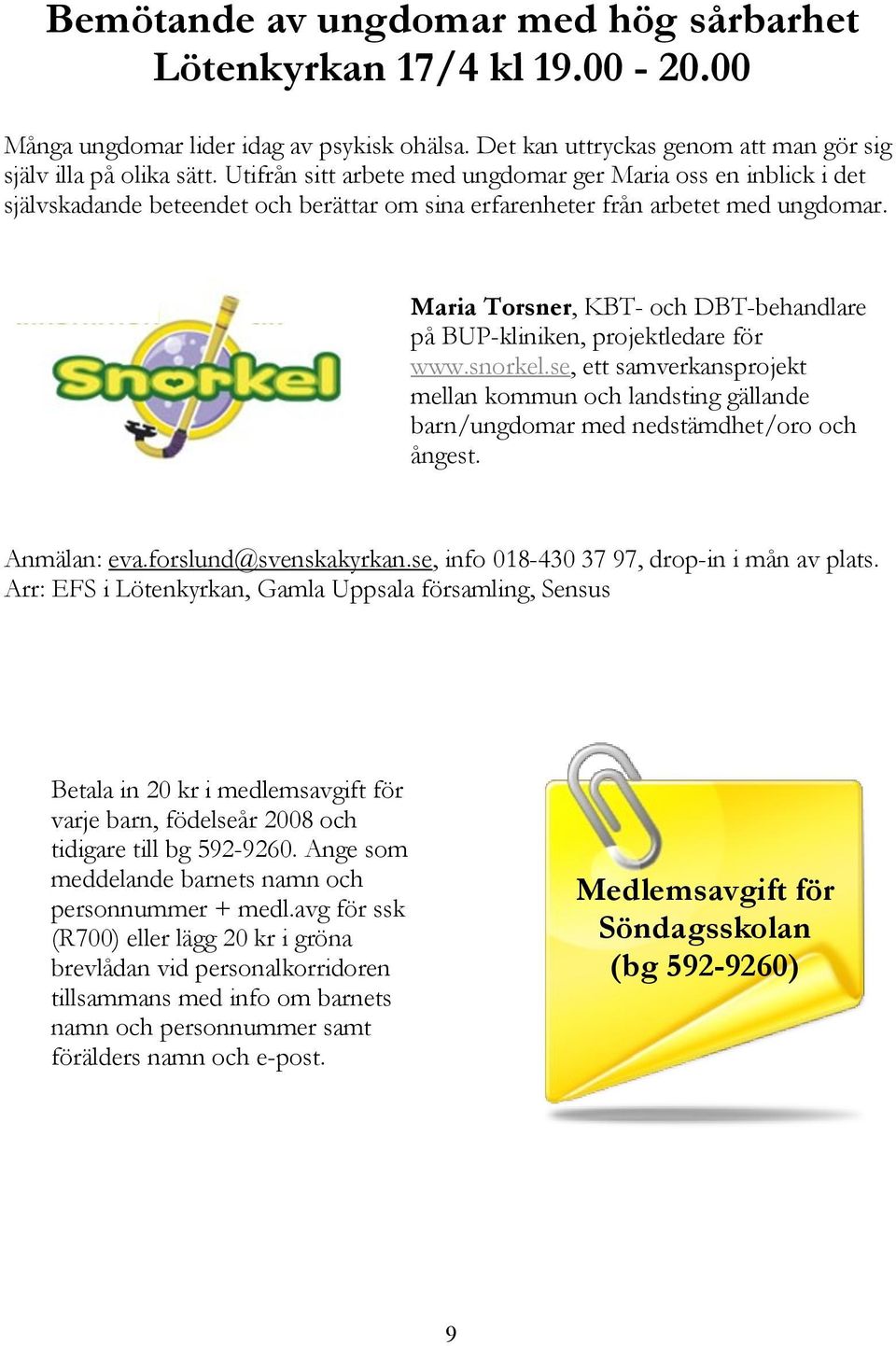 Maria Torsner, KBT- och DBT-behandlare på BUP-kliniken, projektledare för www.snorkel.se, ett samverkansprojekt mellan kommun och landsting gällande barn/ungdomar med nedstämdhet/oro och ångest.