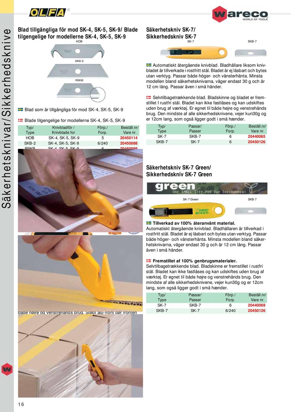 RSKB Säkerhetskniv SK-7/ Sikkerhedskniv SK-7 SK-7 Automatiskt återgående knivblad. Bladhållare liksom knivbladet är tillverkade i rostfritt stål. Bladet är ej låsbart och bytes utan verktyg.