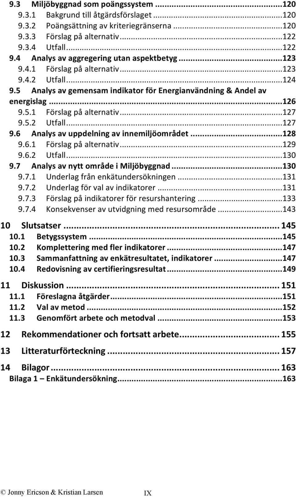 .. 126 9.5.1 Förslag på alternativ... 127 9.5.2 Utfall... 127 9.6 Analys av uppdelning av innemiljöområdet... 128 9.6.1 Förslag på alternativ... 129 9.6.2 Utfall... 130 9.